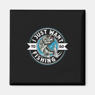 Fisher Gift I Just Want To Go Fishing Magnet