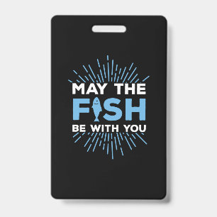 Fisher Gift May The Fish Be With You ID Badge