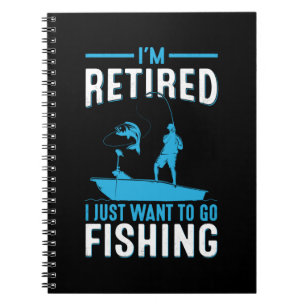 Fisher I Am Retired I Just Want To Go Fishing Notebook