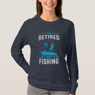 Fisher I Am Retired I Just Want To Go Fishing T-Shirt