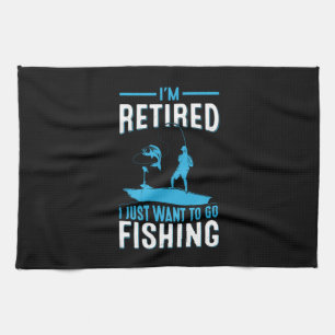 Fisher I Am Retired I Just Want To Go Fishing Tea Towel