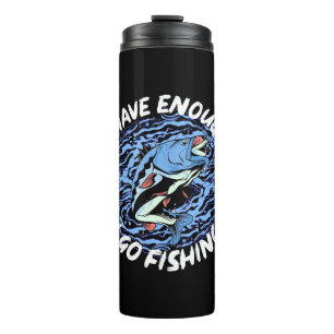 Fisher I Have Enough I Go Fishing Thermal Tumbler