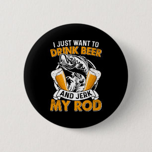 Fisher I Just Want To Drink Beer And Fishing 6 Cm Round Badge
