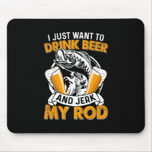 Fisher I Just Want To Drink Beer And Fishing Mouse Mat