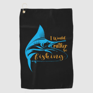 Fisher I Would Rather Be Fishing Golf Towel