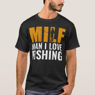 Fisher Milf Man I Love Fishing Fisherman T-Shirt