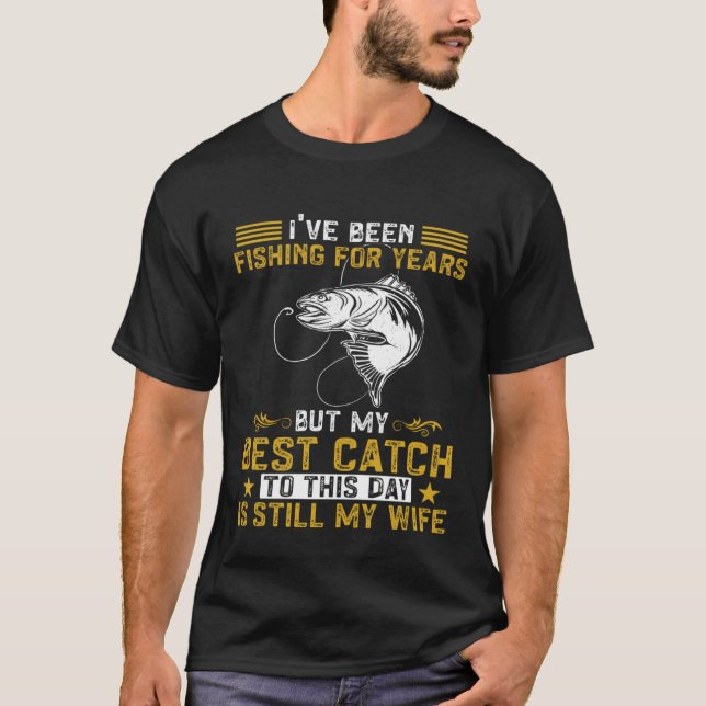 Fisher My Best Catch Is Still My Wife Fishing Fish T-Shirt (Front)