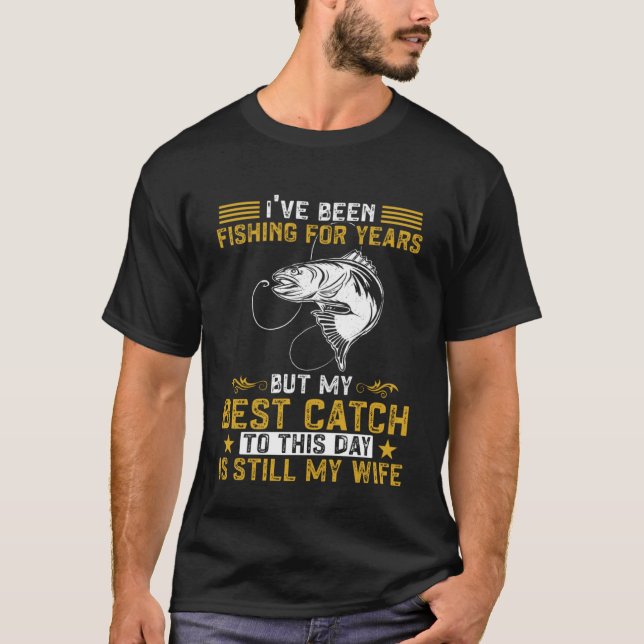 Fisher My Best Catch Is Still My Wife Fishing Fish T-Shirt (Front)