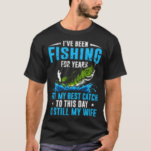 Fisher My Best Catch To This Day Is Still My Wife  T-Shirt