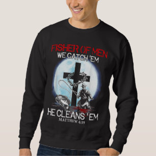 Fisher Of Men We Catch 'Em He Cleans 'Em Matthew 4 Sweatshirt