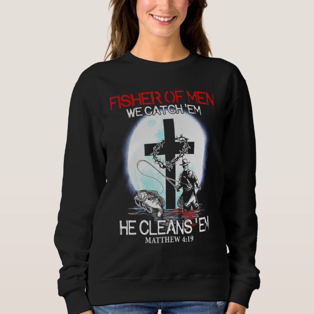 Fisher Of Men We Catch Em He Cleans Em Sweatshirt (Front)