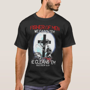 Fisher Of Men We Catch Em He Cleans Em T-Shirt