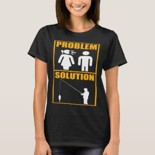 Fisher Problem Solution Fishing Fisherman T-Shirt
