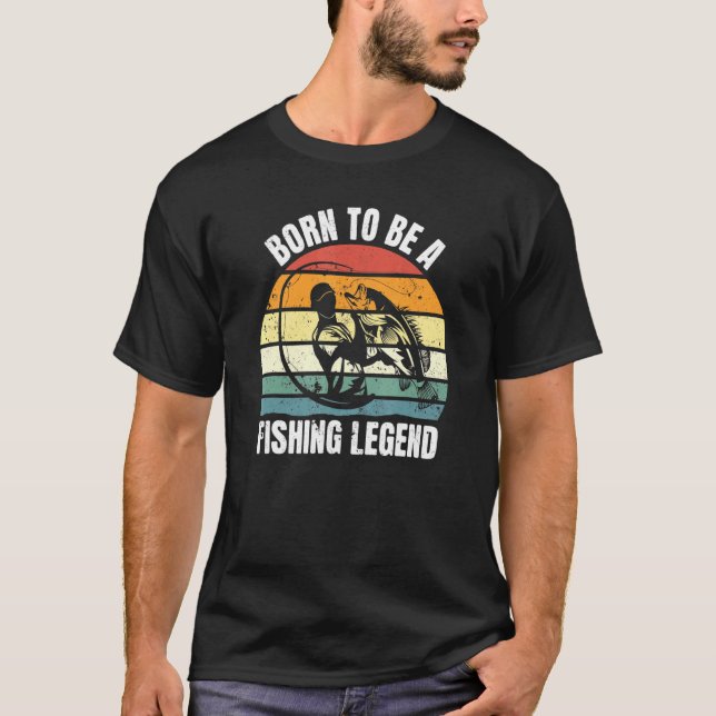 Fisherman Born To Be A Fishing Legend Fishing 2 T-Shirt (Front)