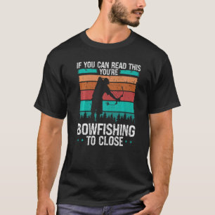 Fisherman Bowfishing too close Bow Hunter Bowfishe T-Shirt