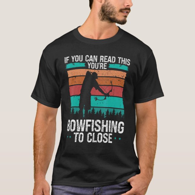 Fisherman Bowfishing too close Bow Hunter Bowfishe T-Shirt (Front)