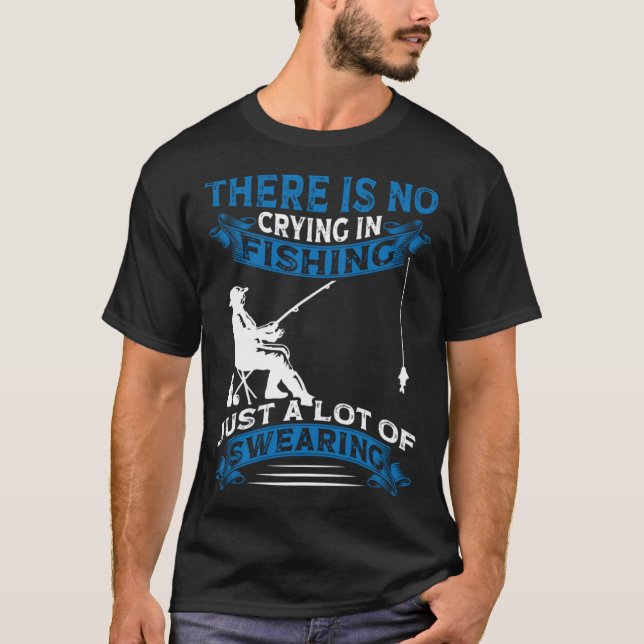 Fisherman  Fisher There Is No Crying In Fishing T-Shirt (Front)