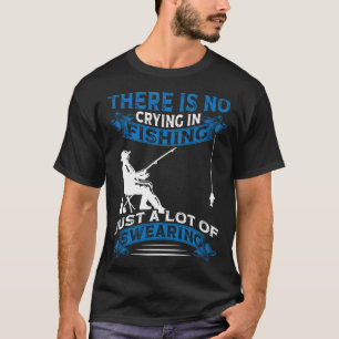 Fisherman Fisher There Is No Crying In Fishing T-Shirt