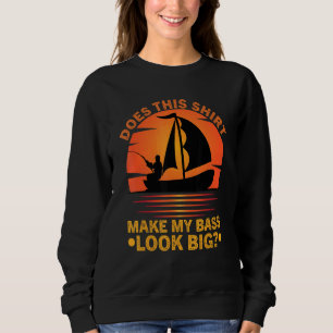 Fisherman Fishing Does This Make My Bass Look Big Sweatshirt