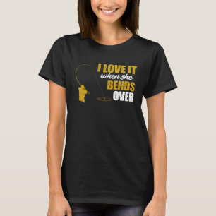 Fisherman Fishing I Love It When She Bends Over F T-Shirt