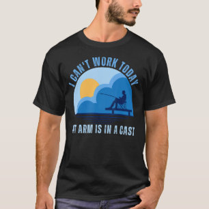 Fisherman I Can't Work Today My Arm In A Cast Fish T-Shirt