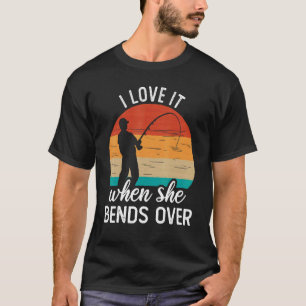 Fisherman I Love It When She Bends Over Fishing 2 T-Shirt