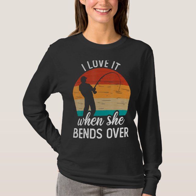 Fisherman I Love It When She Bends Over  Fishing 2 T-Shirt (Front)