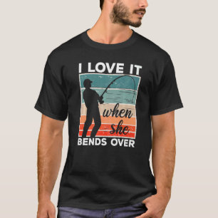 Fisherman I Love It When She Bends Over Fishing T-Shirt