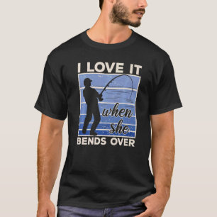 Fisherman I Love It When She Bends Over Fishing T-Shirt