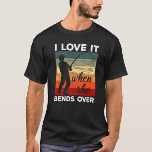Fisherman I Love It When She Bends Over Fishing T-Shirt