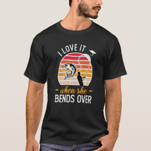 Fisherman I Love It When She Bends Over Fishing T-Shirt