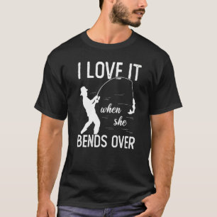 Fisherman I Love It When She Bends Over Fishing T-Shirt