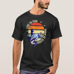 Fisherman Live To Fish Forced To Work Fishing Vint T-Shirt