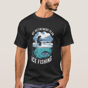 Fisherman My Retirement Plan Ice Fishing, Ice Hole T-Shirt