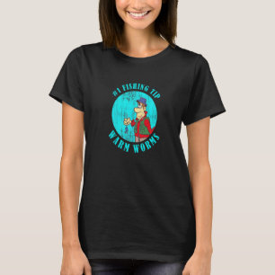 Fisherman Tip Warm Worms Idea Fishing T-Shirt
