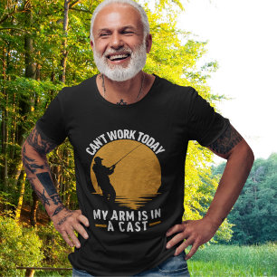 Fisherman with 'Can’t Work My Arm is in a Cast' T-Shirt