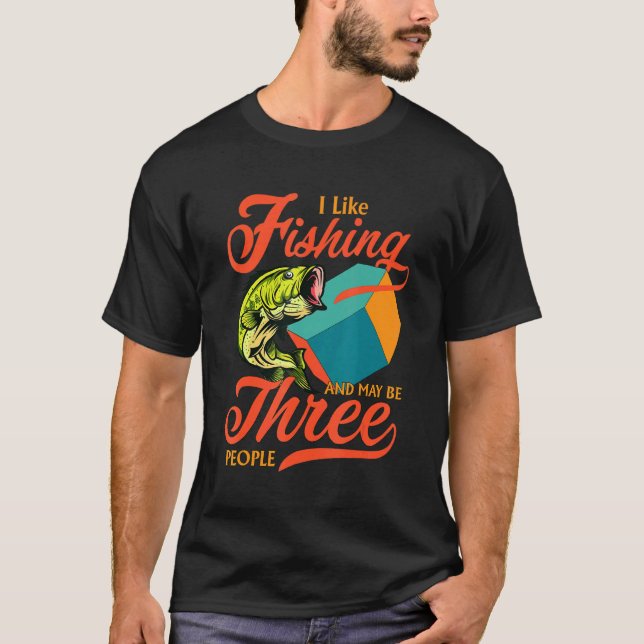 Fishermen I Like Fishing And May Be Three People H T-Shirt (Front)