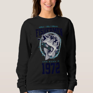 Fishing 50th Birthday Fishermen Are Born In 1972 Sweatshirt