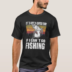 Fishing accessories its not a good day if i cant g T-Shirt