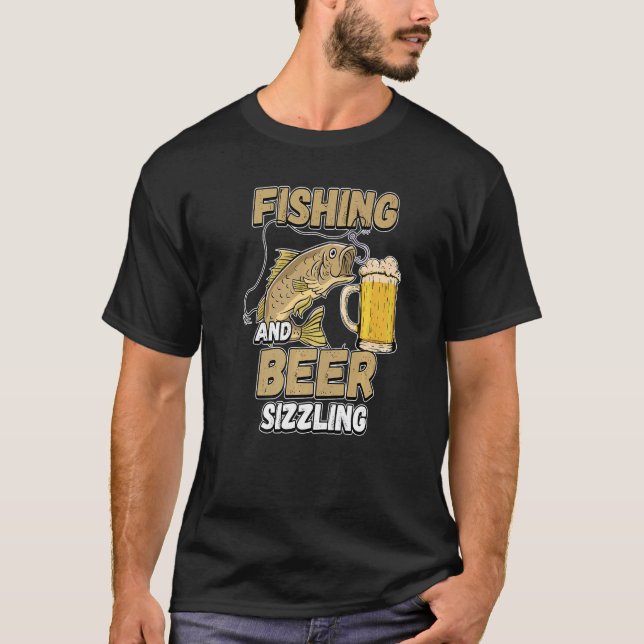 Fishing And Beer Sizzle Fishing Fisherman Saying F T-Shirt (Front)
