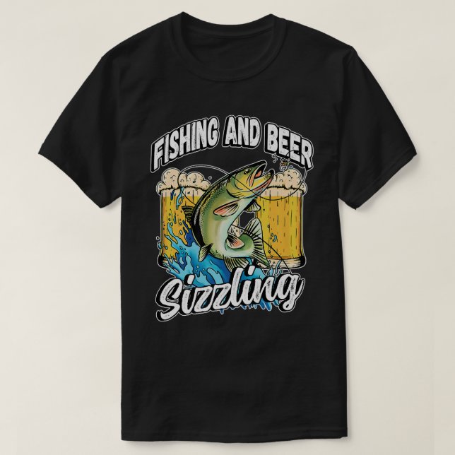 Fishing And Beer Sizzle Fishing Fisherman Saying F T-Shirt (Design Front)