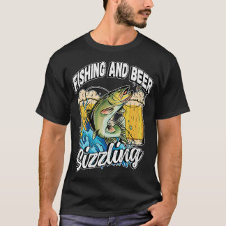 Fishing And Beer Sizzle Fishing Fisherman Saying F T-Shirt