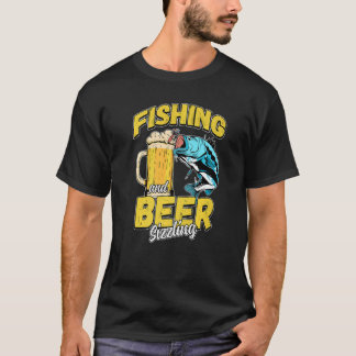 Fishing And Beer Sizzle Fishing Fisherman Saying F T-Shirt