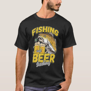Fishing And Beer Sizzle Fishing Fisherman Saying F T-Shirt