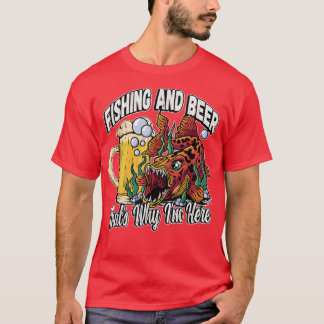 Fishing And Beer Thats Why Im Here Fisherman Sayin T-Shirt