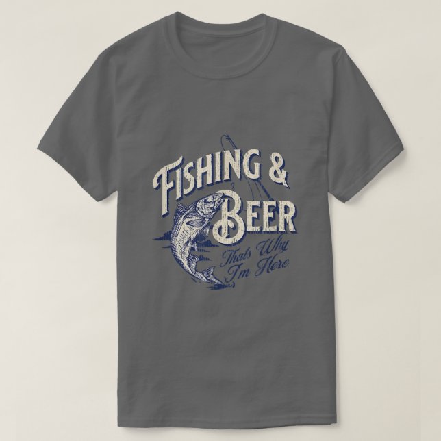 Fishing and Beer, Thats Why Im Here Funny  T-Shirt (Design Front)