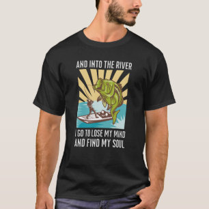 Fishing and into the river I go to lose my mind  T-Shirt