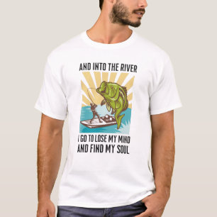 Fishing and into the river I go to lose my mind T- T-Shirt