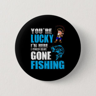 Fishing Art I Could Have Gone Fishing 6 Cm Round Badge