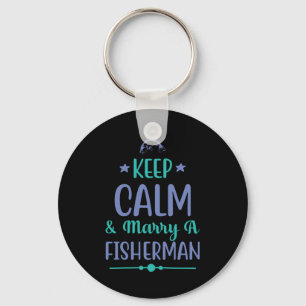 Fishing Art Keep Calm And Marry A Fisherman Key Ring